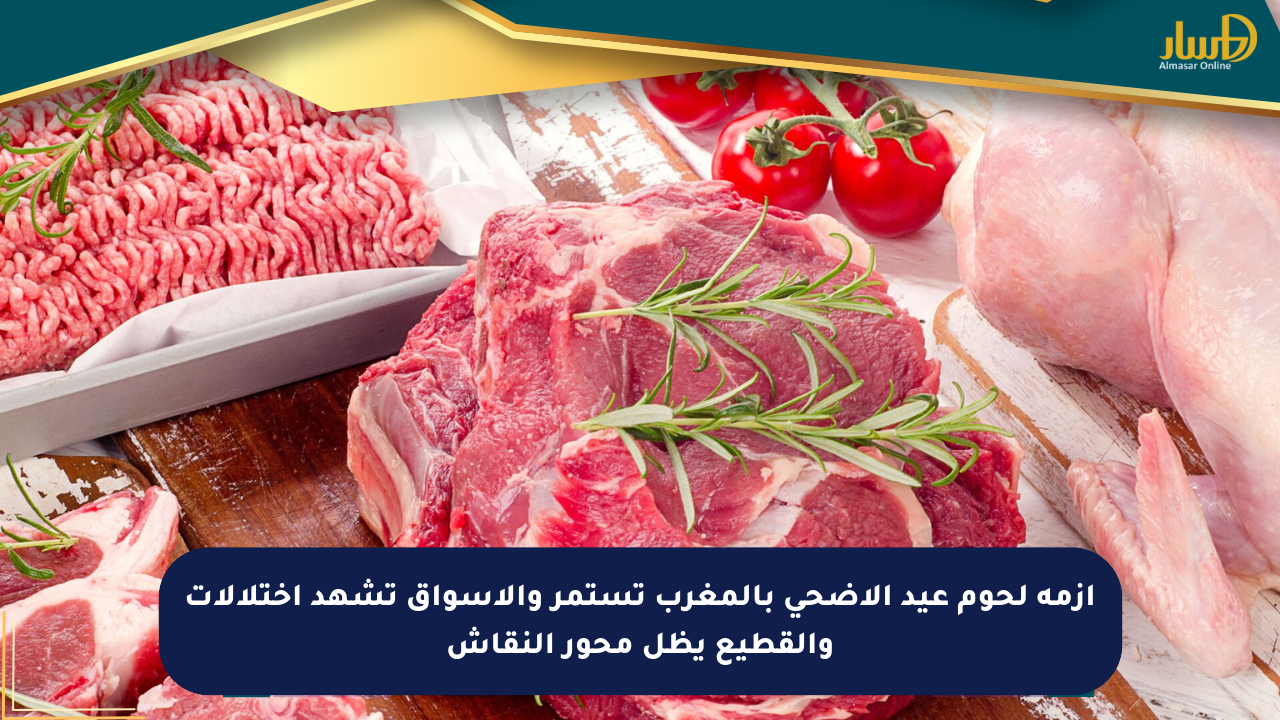 أزمة لحوم عيد الأضحى بالمغرب تستمر والأسواق تشهد اختلالات والقطيع يظل محور النقاش
